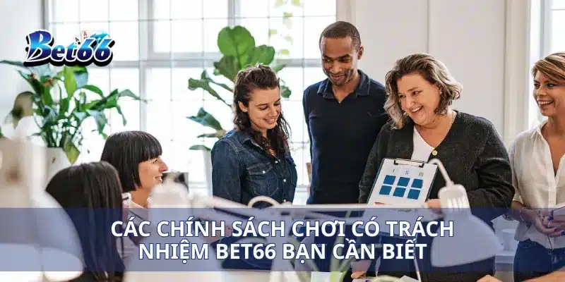 Chơi có trách nhiệm Bet66 1 Các chính sách chơi có trách nhiệm Bet66 bạn cần biết