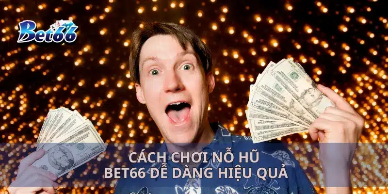 Nỗ Hũ Bet66 Cách Chơi Giành Giải Thưởng Lớn 4 Cách chơi nỗ hũ Bet66 dễ dàng hiệu quả