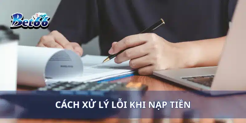 Nạp Tiền Bet66 4 Cách xử lý lỗi khi nạp tiền