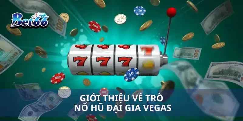Nổ Hũ Đại Gia Vegas Cách Chơi Và Cơ Hội Trúng Thưởng Khủng 2 Giới thiệu về trò nổ hũ đại gia Vegas