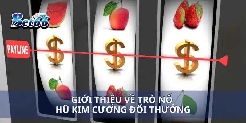 Nổ Hũ Kim Cương Đổi Thưởng Cơ Hội Trúng Lớn Chờ Bạn 2 Giới thiệu về trò nổ hũ kim cương đổi thưởng