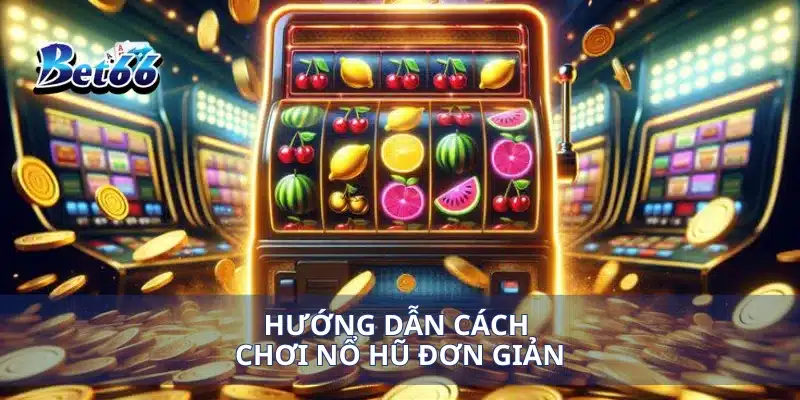 Nổ Hũ 3D Hoàng Gia Trải Nghiệm Đẳng Cấp, Giành Thưởng Liên Tục 3 Hướng dẫn cách chơi nổ hũ đơn giản