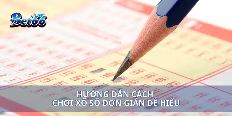 Xổ Số Max 3D Chơi Đơn Giản, Trúng Ngay Giải Thưởng Cao 3 Hướng dẫn cách chơi xổ số đơn giản dễ hiểu