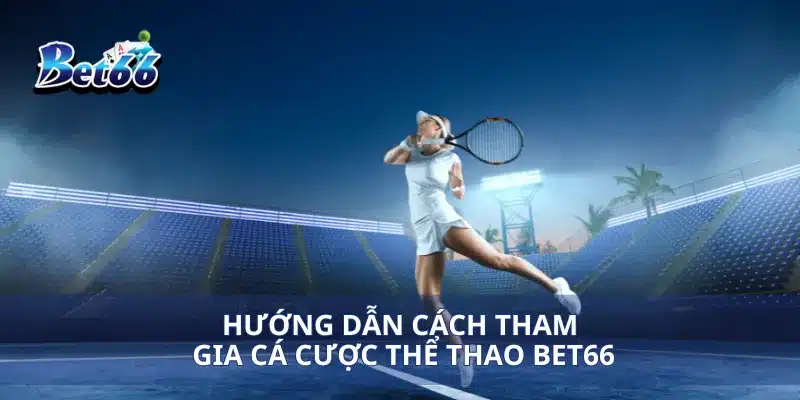 Thể Thao Bet66 Cá Cược Thể Thao Trực Tuyến Mới Nhất 3 Hướng dẫn cách tham gia cá cược thể thao Bet66