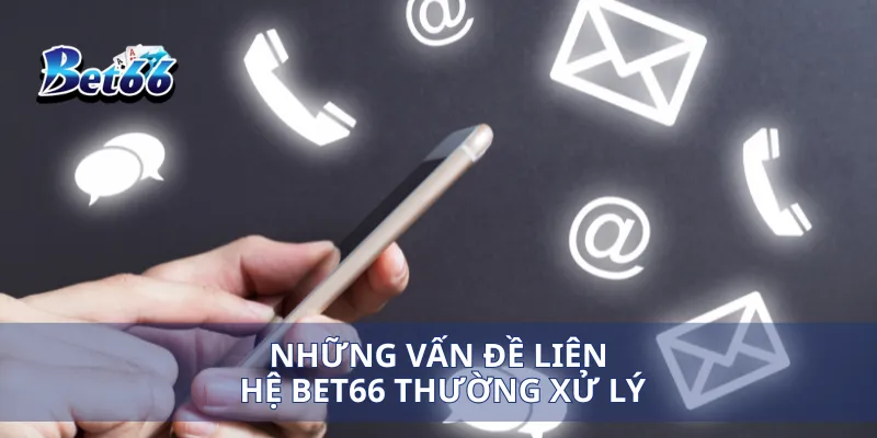 Liên hệ Bet66 3 Những vấn đề liên hệ Bet66 thường xử lý