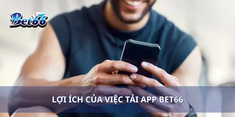 Tải app Bet66 2 Lợi ích của việc tải app Bet66