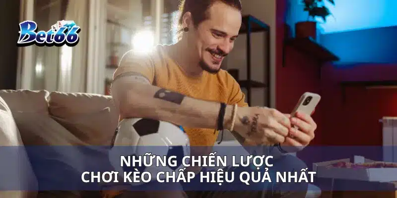 Kèo Chấp Một Trái Rưỡi Chiến Lược Đặt Cược Đúng Cách Cho Người Mới 4 Những chiến lược chơi kèo chấp hiệu quả nhất