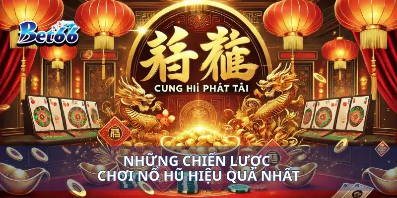 Nổ Hũ Phát Tài Đầu Năm Cơ Hội Đổi Đời Đầu Năm Mới 3 Những chiến lược chơi nổ hũ hiệu quả nhất