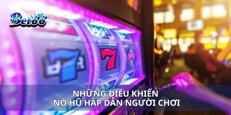 Nổ Hũ Đại Gia Vegas Cách Chơi Và Cơ Hội Trúng Thưởng Khủng 4 Những điều khiến nổ hũ hấp dẫn người chơi