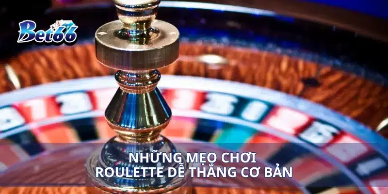 Mẹo Chơi Roulette Dễ Thắng Bí Quyết Tăng Cơ Hội Trúng Lớn 3 Những mẹo chơi Roulette dễ thắng cơ bản