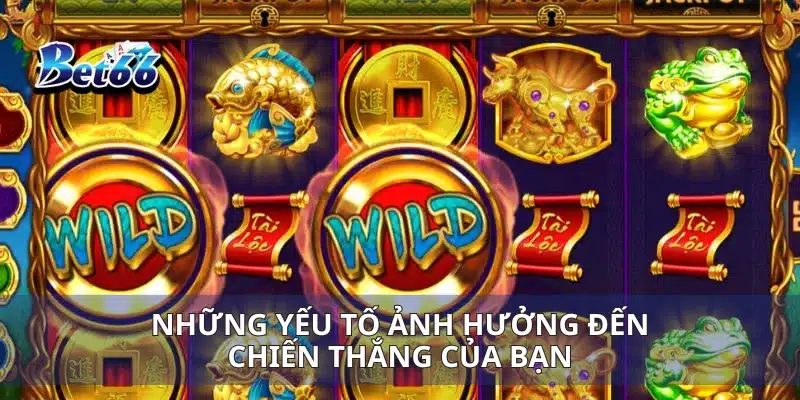 Nổ Hũ Tài Lộc May Mắn Bước Vào Thế Giới Thắng Lớn 4 Những yếu tố ảnh hưởng đến chiến thắng của bạn