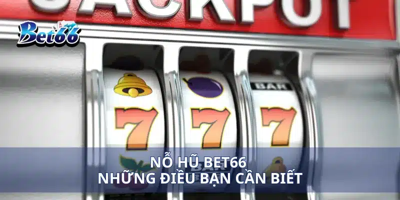 Nỗ Hũ Bet66 Cách Chơi Giành Giải Thưởng Lớn 2 Nỗ hũ Bet66 những điều bạn cần biết