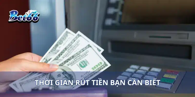 Rút tiền bet66 4 Thời gian rút tiền bạn cần biết