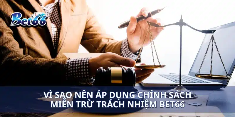 Miễn trừ trách nhiệm Bet66 2 Vì sao nên áp dụng chính sách miễn trừ trách nhiệm Bet66
