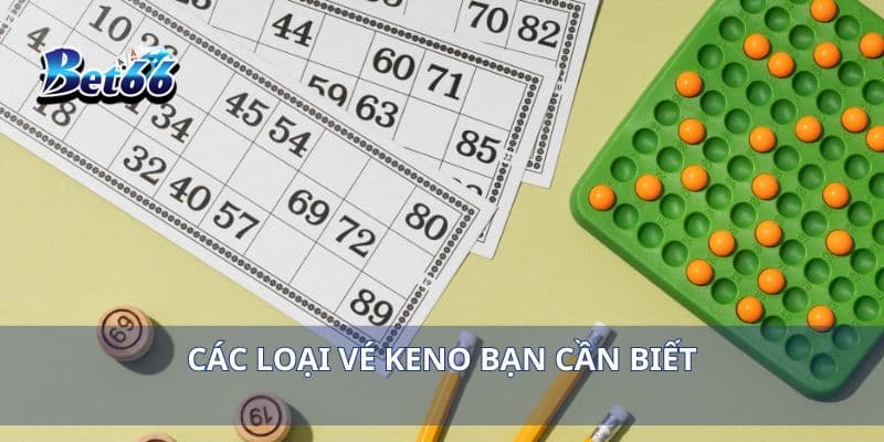 Keno Nhanh 5 Phút Trúng Lớn Mỗi Lượt Quay, Đừng Bỏ Lỡ! 4 Các loại vé Keno bạn cần biết