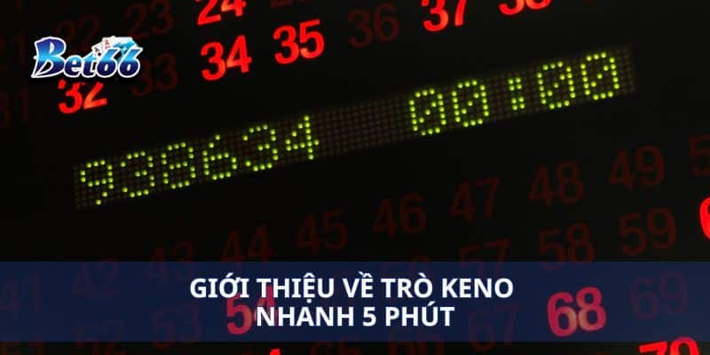 Keno Nhanh 5 Phút Trúng Lớn Mỗi Lượt Quay, Đừng Bỏ Lỡ! 2 Giới thiệu về trò Keno nhanh 5 phút